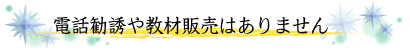 電話勧誘や教材販売は一切ありません